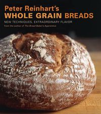 Cover image for Peter Reinhart's Wholegrain Breads: New Techniques, Extraordinary Flavor