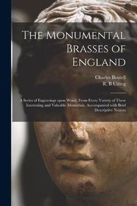 Cover image for The Monumental Brasses of England: a Series of Engravings Upon Wood, From Every Variety of These Interesting and Valuable Memorials, Accompanied With Brief Descriptive Notices