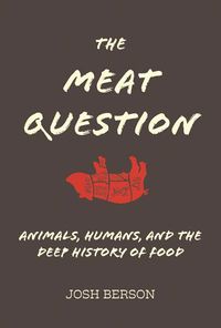 Cover image for The Meat Question: Animals, Humans, and the Deep History of Food