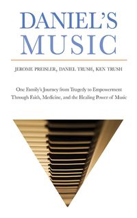 Cover image for Daniel's Music: One Family's Journey from Tragedy to Empowerment through Faith, Medicine, and the Healing Power of Music