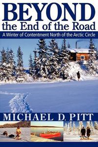 Cover image for Beyond the End of the Road: A Winter of Contentment North of the Arctic Circle