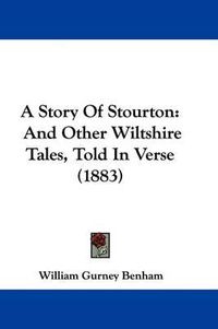 Cover image for A Story of Stourton: And Other Wiltshire Tales, Told in Verse (1883)