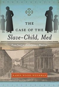 Cover image for The Case of the Slave-Child, Med: Free Soil in Antislavery Boston