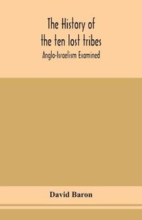 Cover image for The history of the ten lost tribes; Anglo-Israelism examined