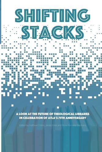 Shifting Stacks: A Look at the Future of Theological Libraries in Celebration of Atla's 75th Anniversary