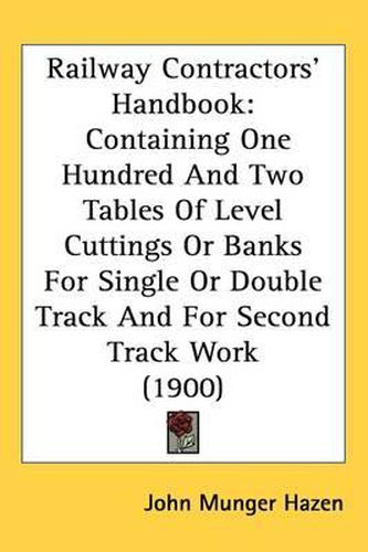 Cover image for Railway Contractors' Handbook: Containing One Hundred and Two Tables of Level Cuttings or Banks for Single or Double Track and for Second Track Work (1900)