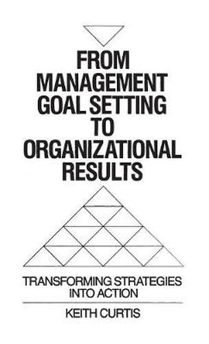 Cover image for From Management Goal-Setting to Organizational Results: Transforming Strategies Into Action