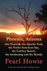 Cover image for Phoenix, Arizona (the Firewalk, the Apache Trail, the Native American Spa, the Cowboy Ranch, the Awakening and the Skunk)