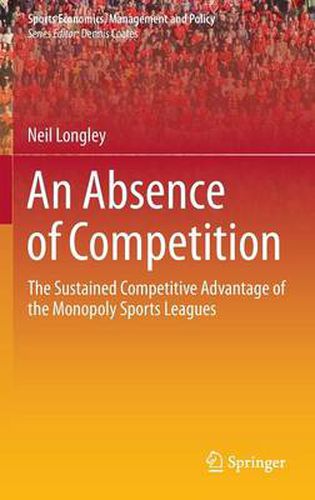 Cover image for An Absence of Competition: The Sustained Competitive Advantage of the Monopoly Sports Leagues