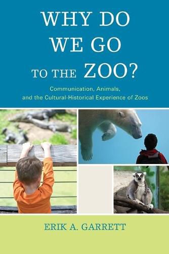 Cover image for Why Do We Go to the Zoo?: Communication, Animals, and the Cultural-Historical Experience of Zoos