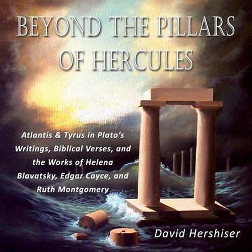 Cover image for Beyond the Pillars of Hercules: Atlantis and Tyrus in Plato's Writings, Biblical Verses, and the Works of Helena Blavatsky, Edgar Cayce, and Ruth Mont