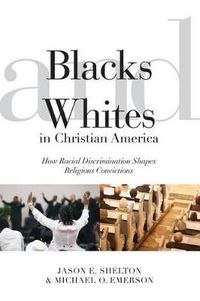 Cover image for Blacks and Whites in Christian America: How Racial Discrimination Shapes Religious Convictions