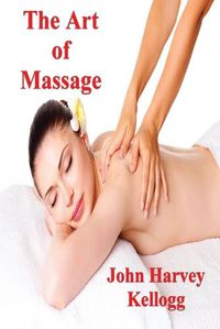 Cover image for The Art of Massage: A Practical Manual for the Nurse, the Student and the Practitioner