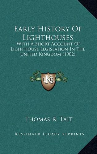 Cover image for Early History of Lighthouses: With a Short Account of Lighthouse Legislation in the United Kingdom (1902)