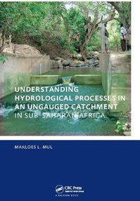 Cover image for Understanding Hydrological Processes in an Ungauged Catchment in sub-Saharan Africa: UNESCO-IHE PhD Thesis