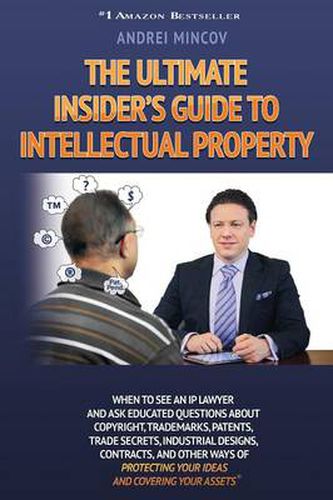 Cover image for The Ultimate Insider's Guide to Intellectual Property: When to See an IP Lawyer and Ask Educated Questions about Copyright, Trademarks, Patents, Trade
