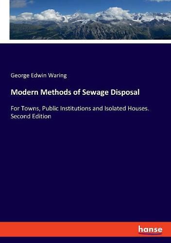 Modern Methods of Sewage Disposal: For Towns, Public Institutions and Isolated Houses. Second Edition