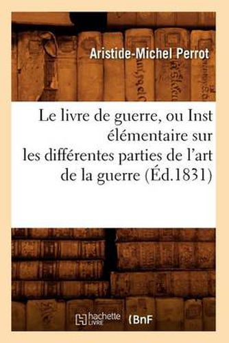 Cover image for Le Livre de Guerre, Ou Inst Elementaire Sur Les Differentes Parties de l'Art de la Guerre (Ed.1831)