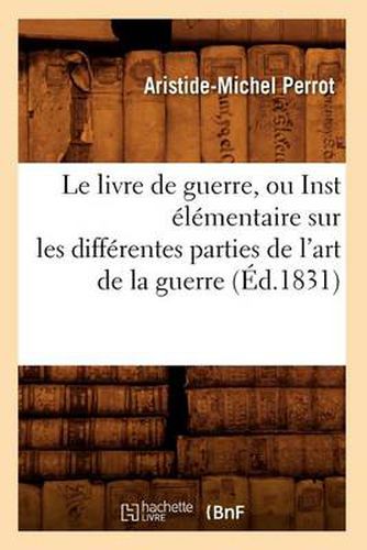 Le Livre de Guerre, Ou Inst Elementaire Sur Les Differentes Parties de l'Art de la Guerre (Ed.1831)