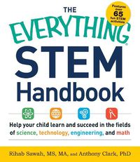 Cover image for The Everything STEM Handbook: Help Your Child Learn and Succeed in the Fields of Science, Technology, Engineering, and Math