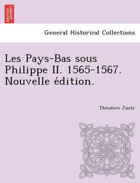 Cover image for Les Pays-Bas Sous Philippe II. 1565-1567. Nouvelle E Dition.