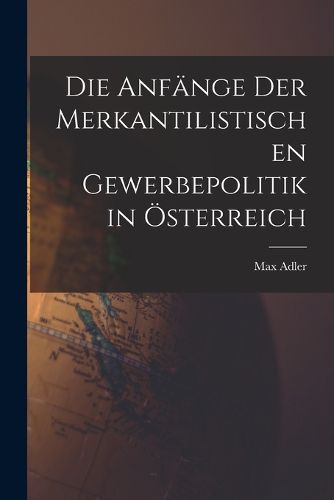 Cover image for Die Anfaenge Der Merkantilistischen Gewerbepolitik in OEsterreich
