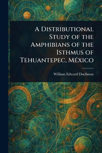 Cover image for A Distributional Study of the Amphibians of the Isthmus of Tehuantepec, Mexico