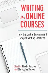 Cover image for Writing in Online Courses: How the Online Environment Shapes Writing Practices