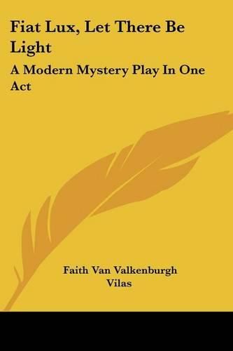 Cover image for Fiat Lux, Let There Be Light: A Modern Mystery Play in One Act