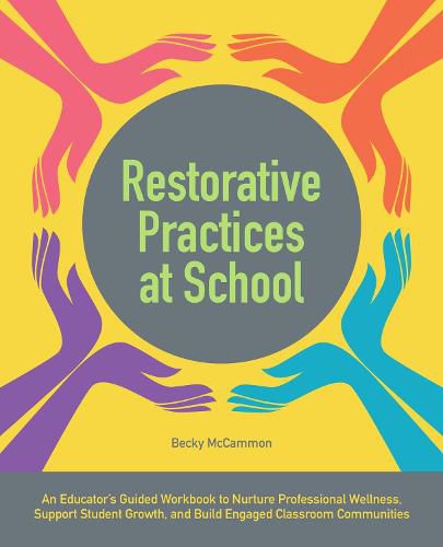 Cover image for Restorative Practices at School: An Educator's Guided Workbook to Nurture Professional Wellness, Support Student Growth, and Build Engaged Classroom C