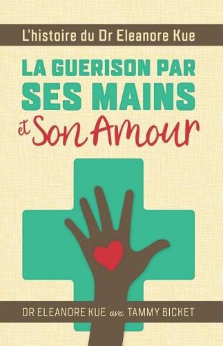 Cover image for La Guerison Par Ses Mains Et Son Amour: L'Histoire Du Dr Eleanore Kue