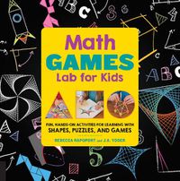 Cover image for Math Games Lab for Kids: 24 Fun, Hands-On Activities for Learning with Shapes, Puzzles, and Games