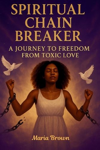 Cover image for Spiritual Chain Breakers A Journey to Freedom from Toxic Love