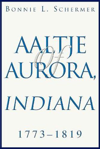 Cover image for Aaltje of Aurora, Indiana: 1773 - 1819