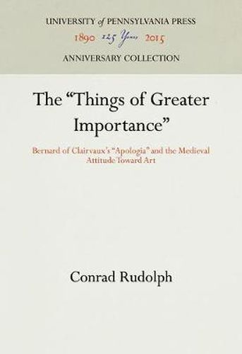 The Things of Greater Importance: Bernard of Clairvaux's  Apologia  and the Medieval Attitude Toward Art