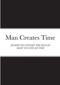 Cover image for Man Creates Time