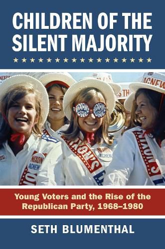 Children of the Silent Majority: Young Voters and the Rise of the Republican Party, 1968-1980