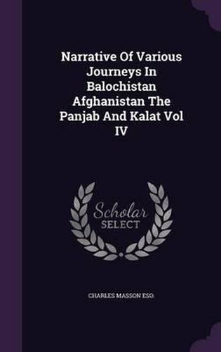 Cover image for Narrative of Various Journeys in Balochistan Afghanistan the Panjab and Kalat Vol IV