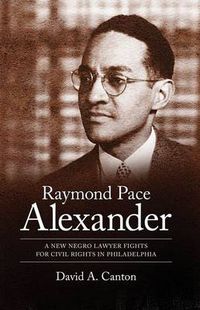 Cover image for Raymond Pace Alexander: A New Negro Lawyer Fights for Civil Rights in Philadelphia