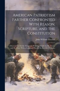 Cover image for American Patriotism Farther Confronted With Reason, Scripture, and the Constitution