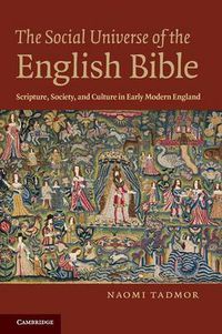 Cover image for The Social Universe of the English Bible: Scripture, Society, and Culture in Early Modern England