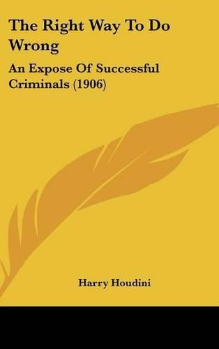 The Right Way to Do Wrong: An Expose of Successful Criminals (1906)