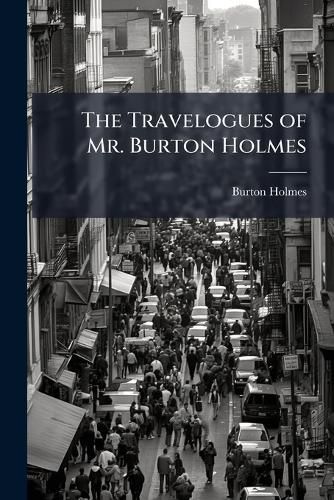 Cover image for The Travelogues of Mr. Burton Holmes