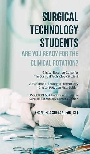 Cover image for Surgical Technology Students - Are You Ready for The Clinical Rotation? Clinical Rotation Guide for The Surgical Technology Student