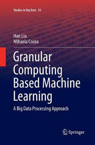 Cover image for Granular Computing Based Machine Learning: A Big Data Processing Approach
