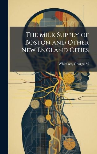 Cover image for The Milk Supply of Boston and Other New England Cities