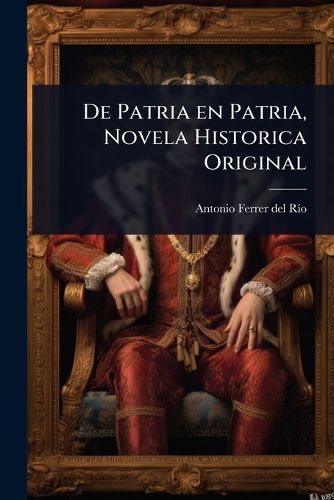 Cover image for De Patria en Patria, Novela Historica Original
