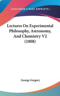 Cover image for Lectures on Experimental Philosophy, Astronomy, and Chemistry V2 (1808)