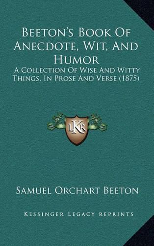 Beeton's Book of Anecdote, Wit, and Humor: A Collection of Wise and Witty Things, in Prose and Verse (1875)