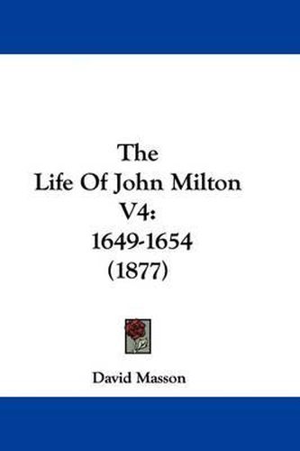 The Life of John Milton V4: 1649-1654 (1877)